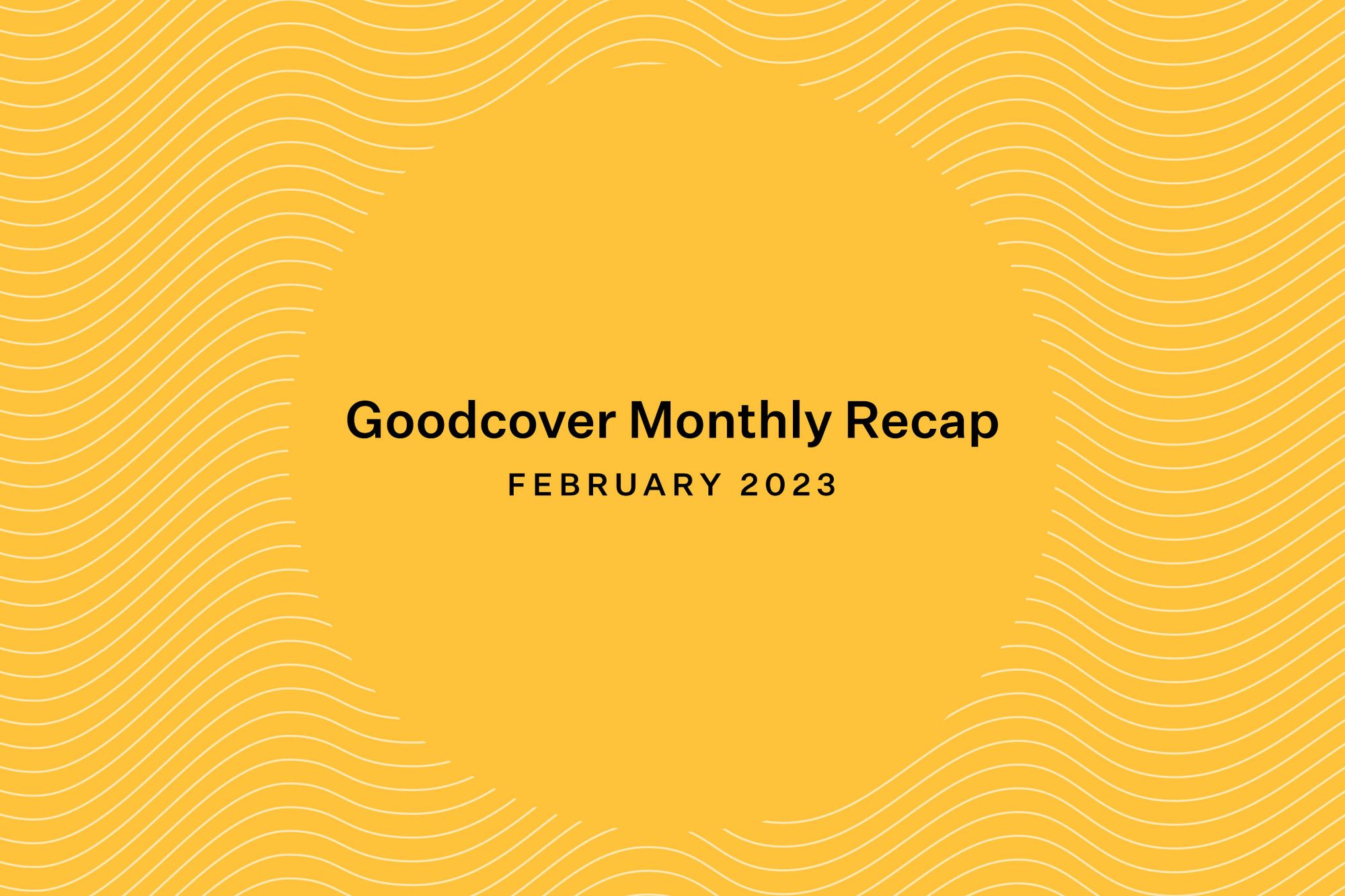 Goodcover Monthly Roundup | February 2023